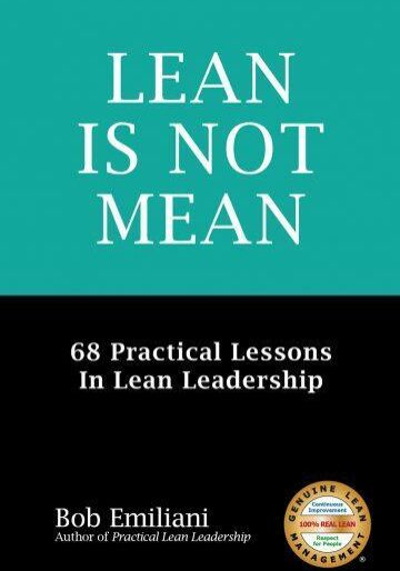 Lean Is Not Mean 68 Practical Lessons in Lean Leadership by Bob Emiliani